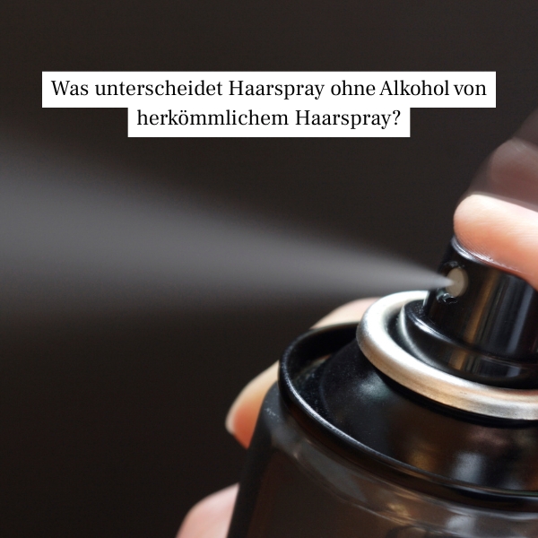 Was unterscheidet Haarspray ohne Alkohol von herkömmlichen Haarspray?